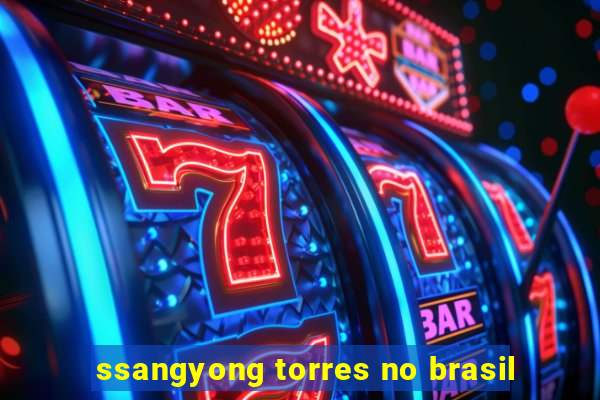 ssangyong torres no brasil